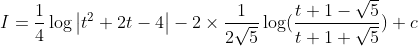 I=\frac{1}{4}\log \left | t^{2}+2t-4 \right |-2\times \frac{1}{2\sqrt{5}}\log (\frac{t+1-\sqrt{5}}{t+1+\sqrt{5}})+c