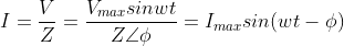 I=\frac{V}{Z}=\frac{V_{max}sinwt}{Z\angle \phi }=I_{max}sin(wt-\phi )