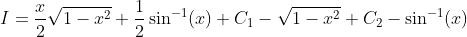 I=\frac{x}{2} \sqrt{1-x^{2}}+\frac{1}{2} \sin ^{-1}(x)+C_{1}-\sqrt{1-x^{2}}+C_{2}-\sin ^{-1}(x)