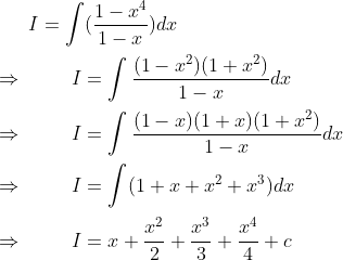 I=int (frac1-x^41-x)dx \ \ Rightarrow hspace1cm I=intfrac(1-x^2)(1+x^2)1-xdx \ \ Rightarrow hspace1cm I=intfrac(1-x)(1+x)(1+x^2)1-xdx \ \ Rightarrow hspace1cm I=int (1+x+x^2+x^3)dx \ \ Rightarrow hspace1cm I=x+fracx^22+fracx^33+fracx^44+c