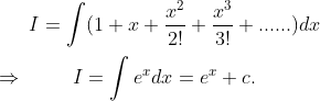 I=int (1+x+fracx^22!+fracx^33!+......)dx\ \ Rightarrow hspace1cmI=int e^xdx=e^x+c.