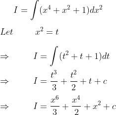 I=int (x^4+x^2+1)dx^2\ \ Let hspace1cmx^2=t\ \ Rightarrow hspace1cmI=int (t^2+t+1)dt\ \ Rightarrow hspace1cmI=fract^33+fract^22+t+c \ \ Rightarrow hspace1cmI=fracx^63+fracx^42+x^2+c