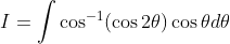 I=\int \cos ^{-1}(\cos 2 \theta) \cos \theta d \theta