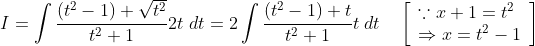I=\int \frac{\left(t^{2}-1\right)+\sqrt{t^{2}}}{t^{2}+1} 2 t \; d t=2 \int \frac{\left(t^{2}-1\right)+t}{t^{2}+1} t\; d t \quad\left[\begin{array}{l} \because x+1=t^{2} \\ \Rightarrow x=t^{2}-1 \end{array}\right]