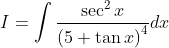 I=\int \frac{\sec^{2}x}{\left ( 5+\tan x \right )^{4}}dx