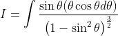 I=\int \frac{\sin \theta(\theta \cos \theta d \theta)}{\left(1-\sin ^{2} \theta\right)^{\frac{3}{2}}}