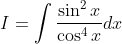 I=\int \frac{\sin ^{2} x}{\cos ^{4} x} d x