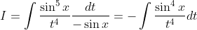 I=\int \frac{\sin ^{5} x}{t^{4} } \frac{d t}{-\sin x}=-\int \frac{\sin ^{4} x}{t^{4}} d t