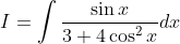 I=\int \frac{\sin x}{3+4 \cos ^{2} x} d x