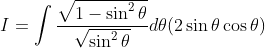 I=\int \frac{\sqrt{1-\sin ^{2} \theta}}{\sqrt{\sin ^{2} \theta}} d \theta(2 \sin \theta \cos \theta)
