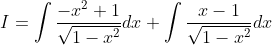 I=\int \frac{-x^{2}+1}{\sqrt{1-x^{2}}} d x+\int \frac{x-1}{\sqrt{1-x^{2}}} d x
