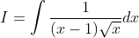 I=int frac1(x-1)sqrtxdx