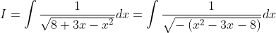 I=\int \frac{1}{\sqrt{8+3x-x^{2}}}dx=\int \frac{1}{\sqrt{-\left ( x^{2}-3x-8 \right )}}dx