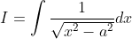 I=\int \frac{1}{\sqrt{x^{2}-a^{2}}} d x