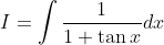 I=\int \frac{1}{1+\tan x} d x