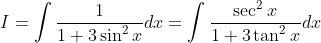 I=int frac11+3sin^2xdx=int fracsec^2x1+3	an^2xdx