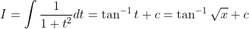 I=int frac11+t^2dt=	an^-1t+c=	an^-1sqrtx+c