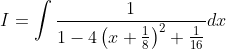 I=\int \frac{1}{1-4\left(x+\frac{1}{8}\right)^{2}+\frac{1}{16}} d x