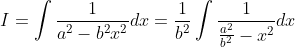 I=\int \frac{1}{a^{2}-b^{2} x^{2}} d x=\frac{1}{b^{2}} \int \frac{1}{\frac{a^{2}}{b^{2}}-x^{2}} d x