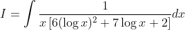 I=\int \frac{1}{x\left[6(\log x)^{2}+7 \log x+2\right]} d x