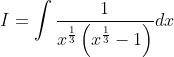 I=\int \frac{1}{x^{\frac{1}{3}}\left(x^{\frac{1}{3}}-1\right)} d x