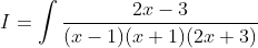 I=\int \frac{2 x-3}{(x-1)(x+1)(2 x+3)}