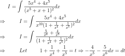 I=int frac5x^4+4x^5(x^5+x+1)^2dx \ \ Rightarrow hspace1cm I=int frac5x^4+4x^5x^10(1+frac1x^4+frac1x^5)^2dx\ \ Rightarrow hspace1cmI=int fracfrac5x^6+frac4x^5(1+frac1x^4+frac1x^5)^2dx\ \ Rightarrow hspace1cm Let hspace1cm1+frac1x^4+frac1x^5=tRightarrow -frac4x^5-frac5x^6dx=dt