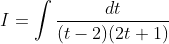 I=\int \frac{d t}{(t-2)(2 t+1)}