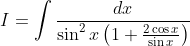 I=\int \frac{d x}{\sin ^{2} x\left(1+\frac{2 \cos x}{\sin x}\right)}