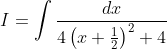 I=\int \frac{d x}{4\left(x+\frac{1}{2}\right)^{2}+4}