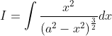 I=\int \frac{x^{2}}{\left(a^{2}-x^{2}\right)^{\frac{3}{2}}} d x