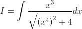 I=\int \frac{x^{3}}{\sqrt{\left(x^{4}\right)^{2}+4}} d x
