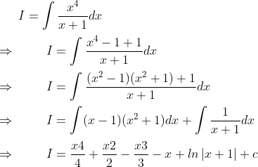 I=int fracx^4x+1dx\ \ Rightarrow hspace1cmI=intfracx^4-1+1x+1dx \ \ Rightarrow hspace1cmI=int frac(x^2-1)(x^2+1)+1x+1dx \ \ Rightarrow hspace1cm I=int (x-1)(x^2+1)dx+int frac1x+1dx \ \ Rightarrow hspace1cmI=fracx44+fracx22-fracx33-x+ln left | x+1 
ight |+c