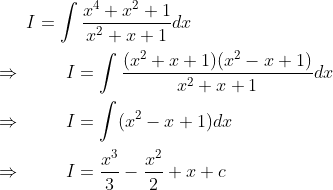 I=int fracx^4+x^2+1x^2+x+1dx\ \ Rightarrow hspace1cmI=int frac(x^2+x+1)(x^2-x+1)x^2+x+1dx\ \ Rightarrow hspace1cmI=int (x^2-x+1)dx \ \ Rightarrow hspace1cmI=fracx^33-fracx^22+x+c