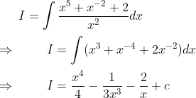 I=\int \frac{x^{5}+x^{-2}+2}{x^{2}}dx \\ \\ \Rightarrow \hspace{1cm}I=\int (x^{3}+x^{-4}+2x^{-2})dx \\ \\ \Rightarrow \hspace{1cm}I=\frac{x^{4}}{4}-\frac{1}{3x^{3}}-\frac{2}{x}+c