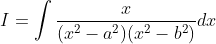 I=int fracx(x^2-a^2)(x^2-b^2)dx