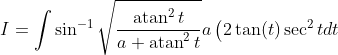I=\int \sin ^{-1} \sqrt{\frac{\operatorname{atan}^{2} t}{a+\operatorname{atan}^{2} t}} a\left(2 \tan (t) \sec ^{2} t d t\right.