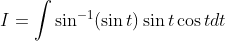 I=\int \sin ^{-1}(\sin t) \sin t \cos t d t