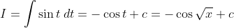 I=int sin t hspace0.1cmdt=-cos t+c=-cos sqrtx+c