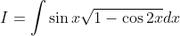 I=\int \sin x \sqrt{1-\cos 2 x} d x