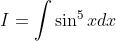 I=\int \sin^{5 }xdx