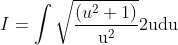 I=\int \sqrt{\frac{\left(u^{2}+1\right)}{\mathrm{u}^{2}}} 2 \mathrm{udu}