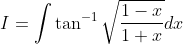 I=\int \tan ^{-1} \sqrt{\frac{1-x}{1+x}} d x