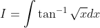 I=\int \tan ^{-1} \sqrt{x} d x