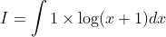I=\int 1 \times \log (x+1) d x
