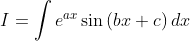 I=\int e^{ax}\sin\left ( bx+c \right )dx