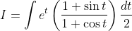 I=\int e^{t}\left(\frac{1+\sin t}{1+\cos t}\right) \frac{d t}{2}