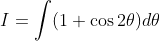 I=\int(1+\cos 2 \theta) d \theta