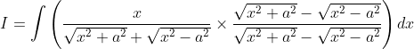 I=\int\left(\frac{x}{\sqrt{x^{2}+a^{2}}+\sqrt{x^{2}-a^{2}}} \times \frac{\sqrt{x^{2}+a^{2}}-\sqrt{x^{2}-a^{2}}}{\sqrt{x^{2}+a^{2}}-\sqrt{x^{2}-a^{2}}}\right) d x