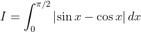 I=int_0^pi/2left | sin x-cos x ight |dx
